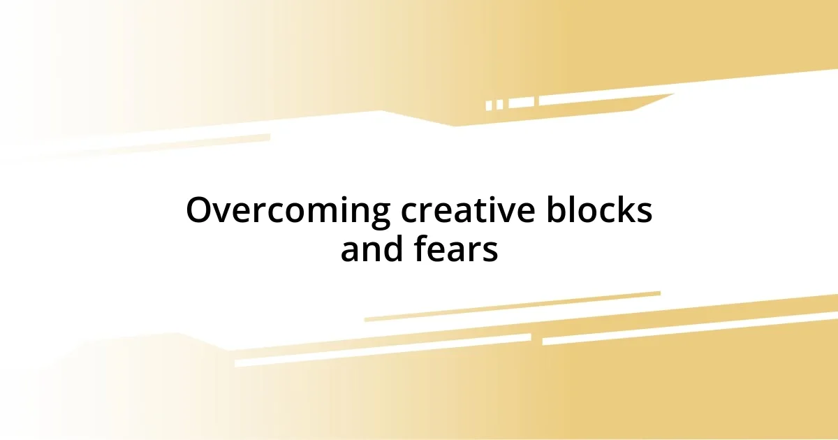 Overcoming creative blocks and fears