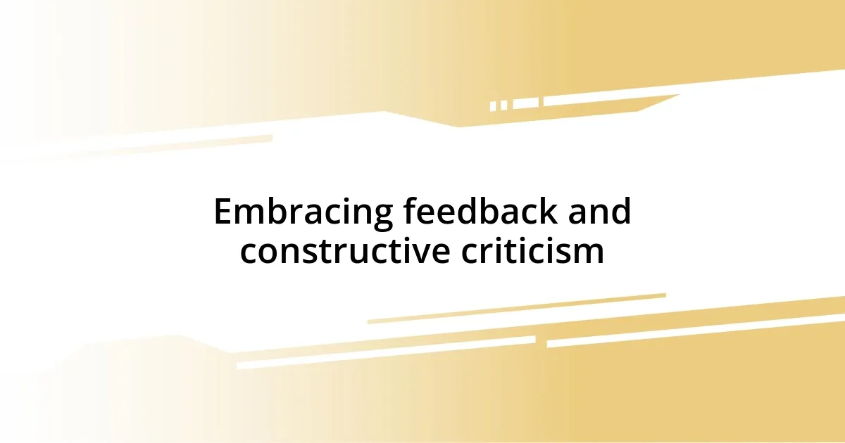 Embracing feedback and constructive criticism