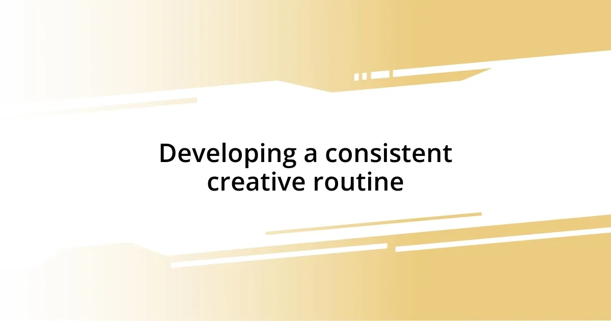 Developing a consistent creative routine