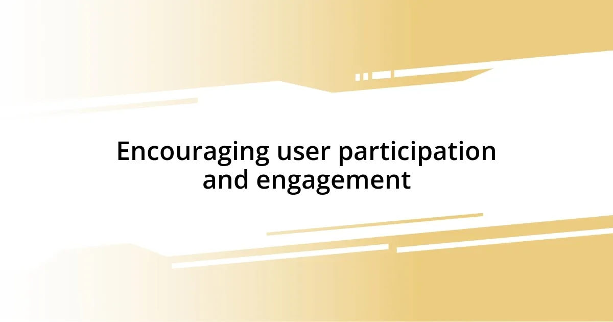 Encouraging user participation and engagement