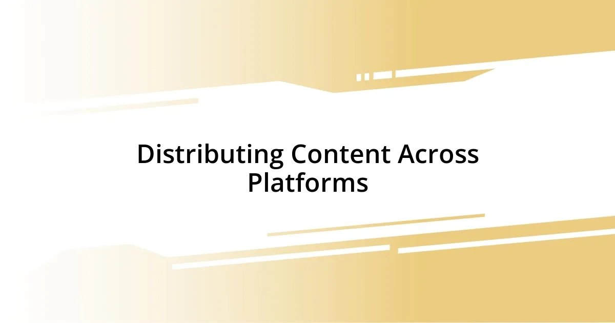 Distributing Content Across Platforms