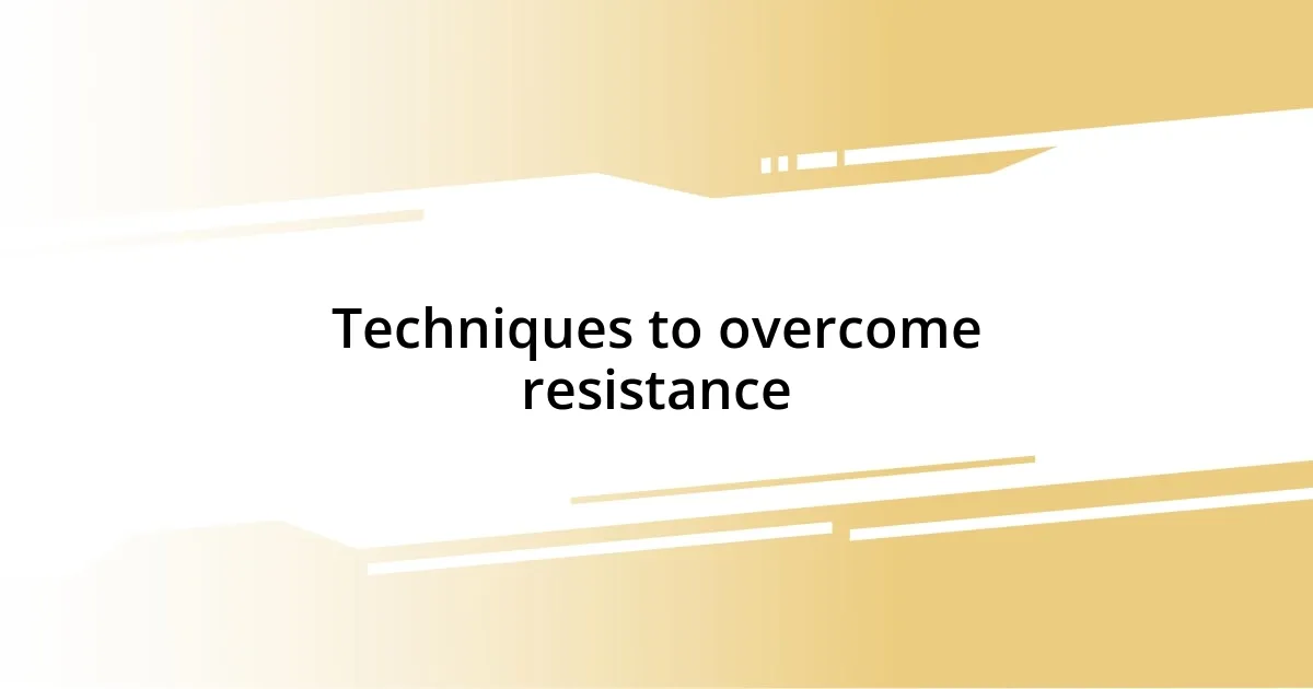 Techniques to overcome resistance