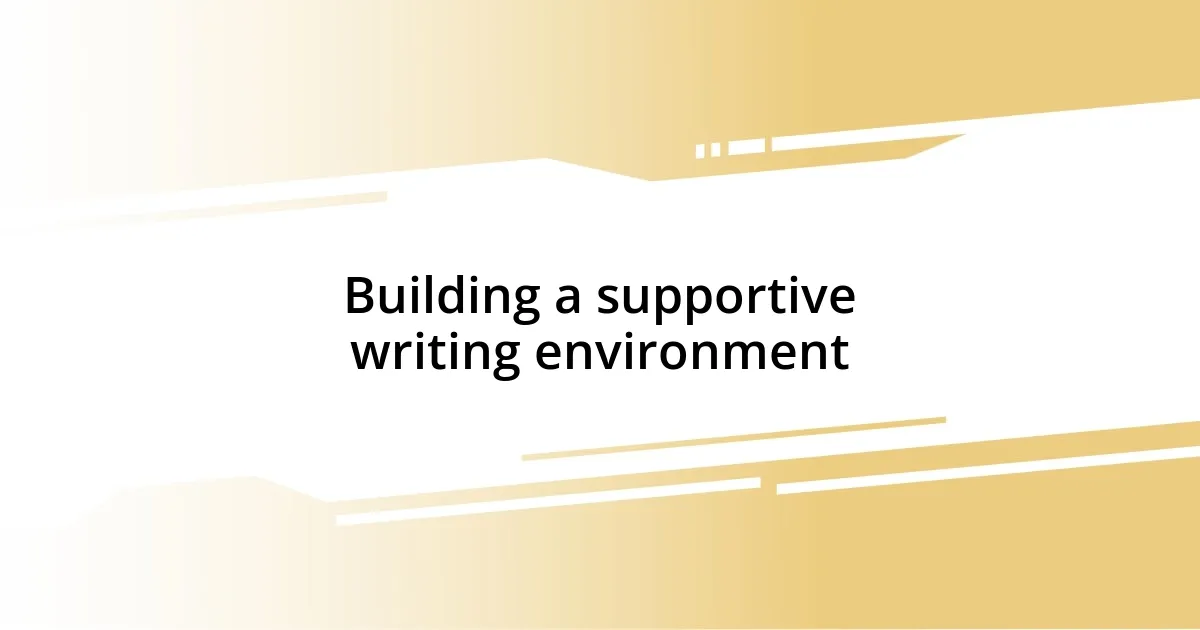 Building a supportive writing environment