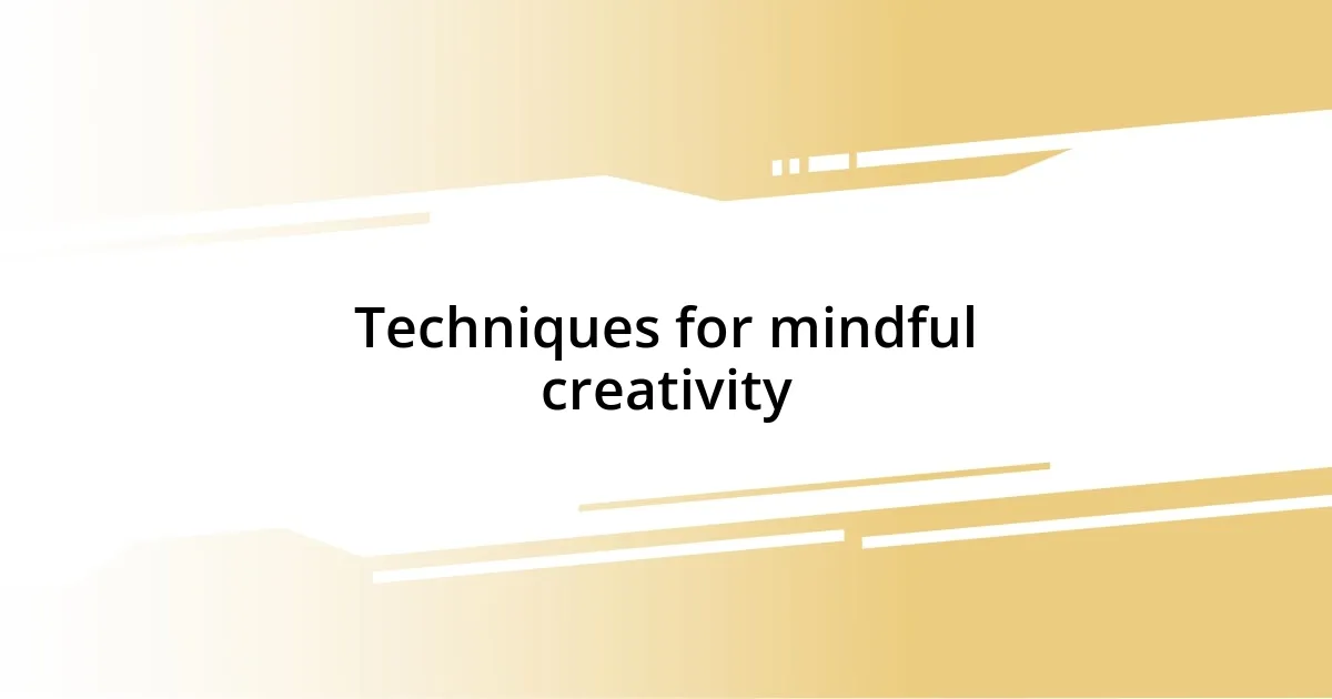 Techniques for mindful creativity