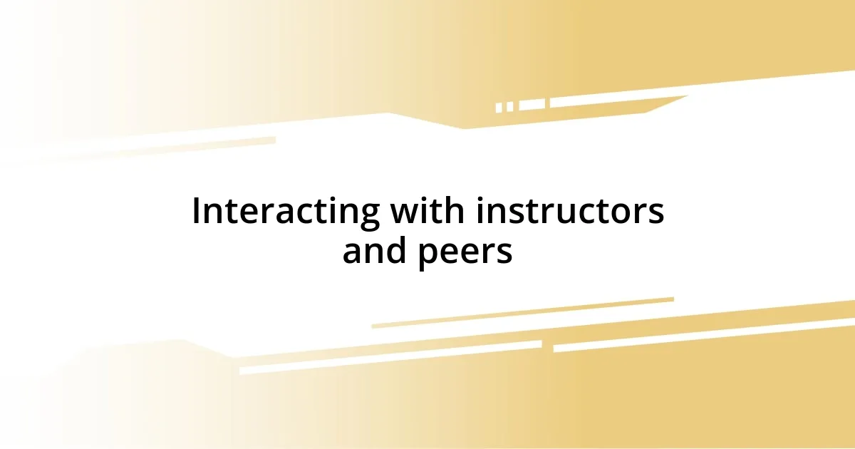 Interacting with instructors and peers