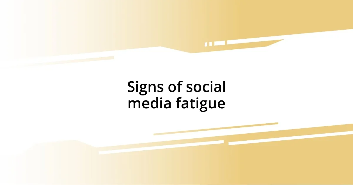 Signs of social media fatigue