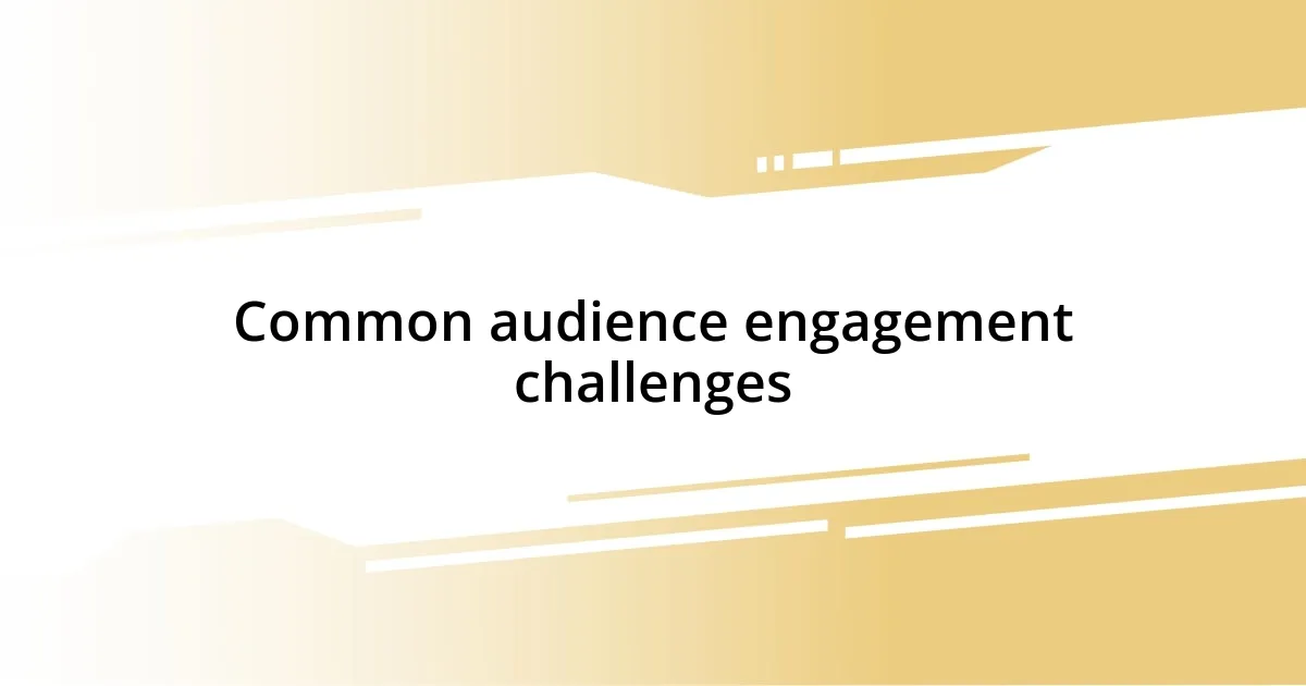 Common audience engagement challenges