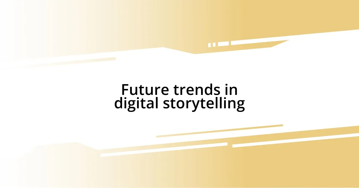 Future trends in digital storytelling