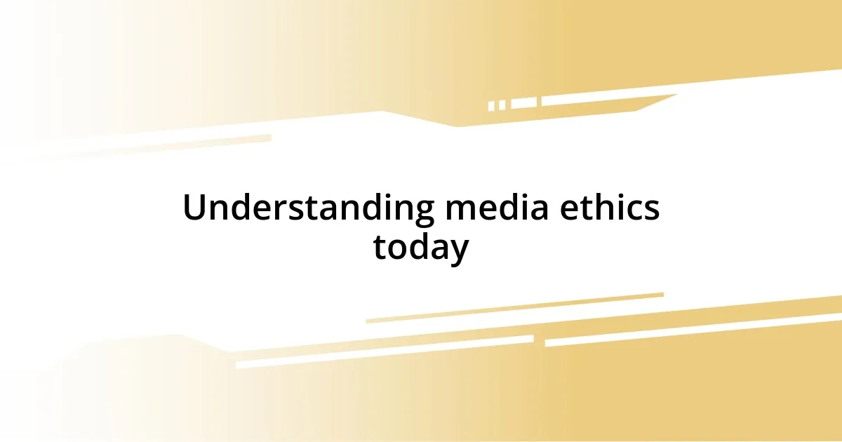 Understanding media ethics today