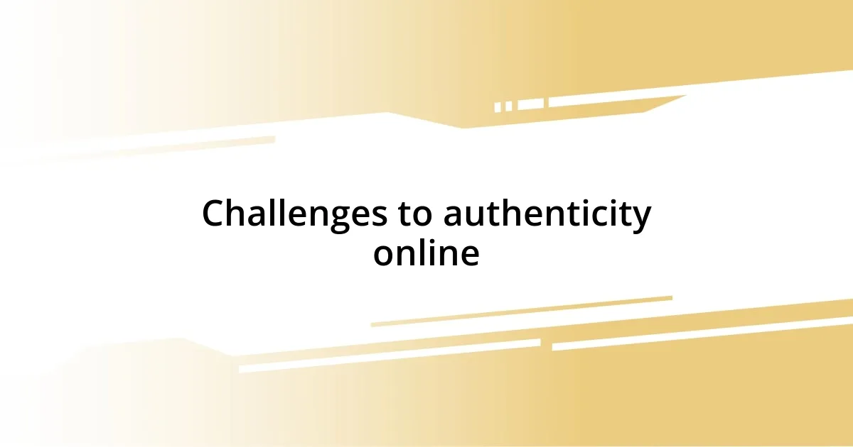 Challenges to authenticity online