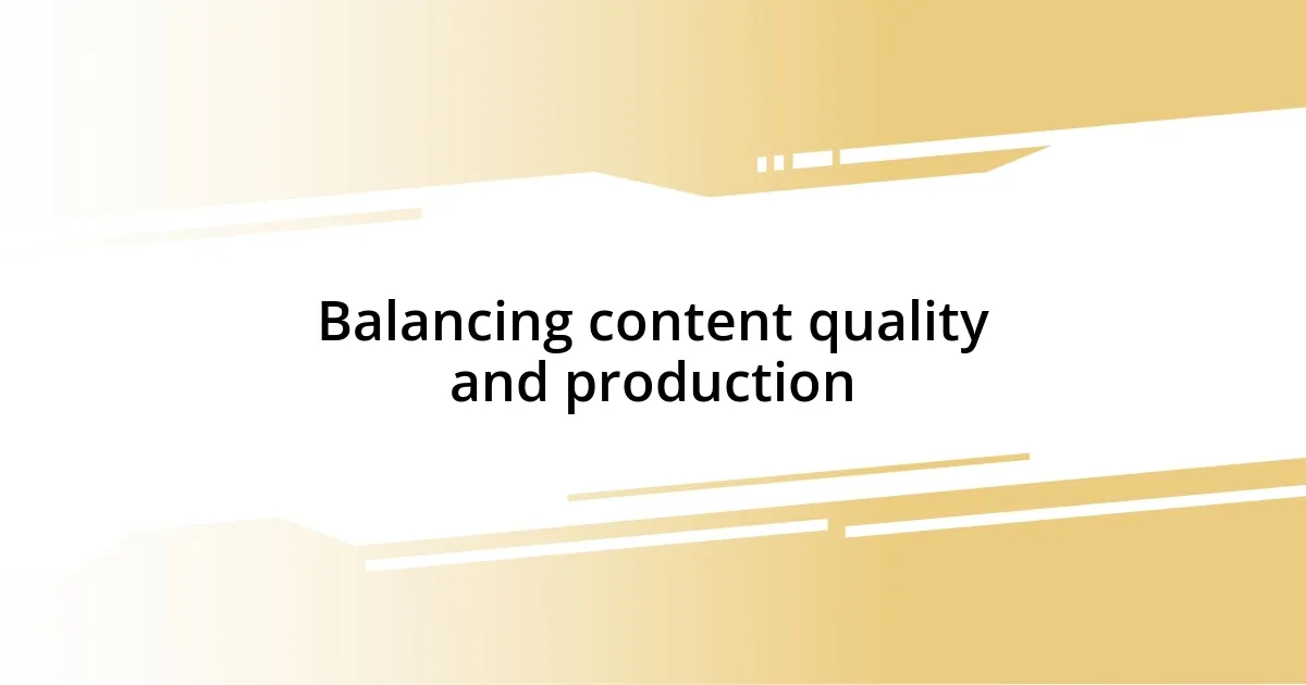 Balancing content quality and production