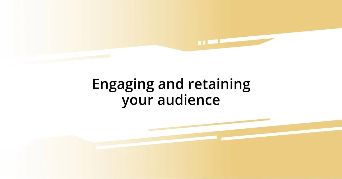 Engaging and retaining your audience