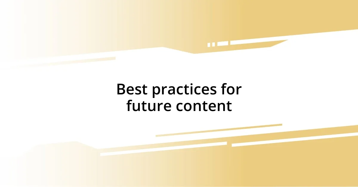 Best practices for future content