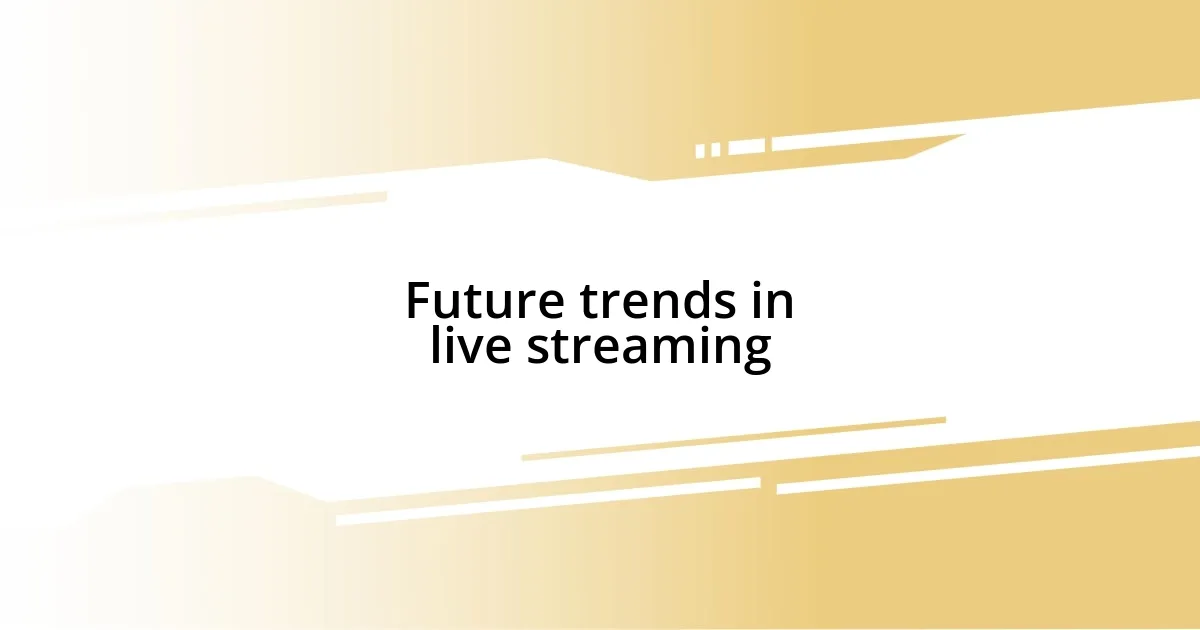 Future trends in live streaming