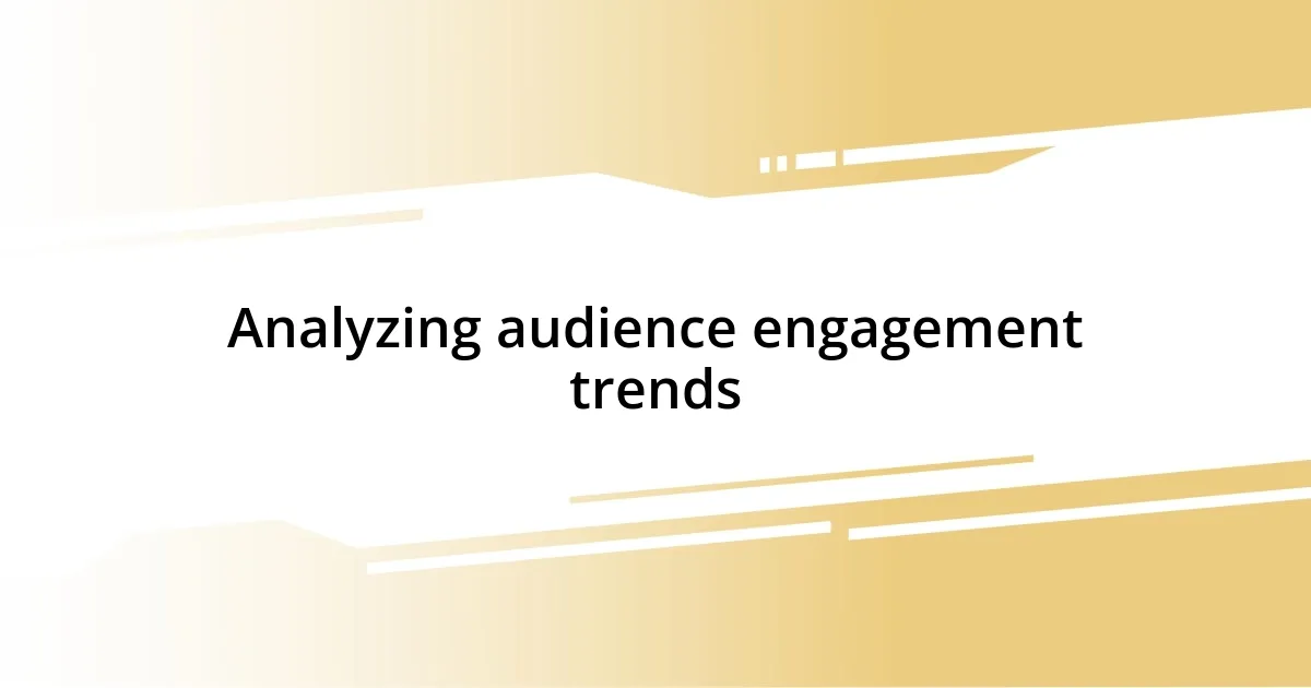 Analyzing audience engagement trends