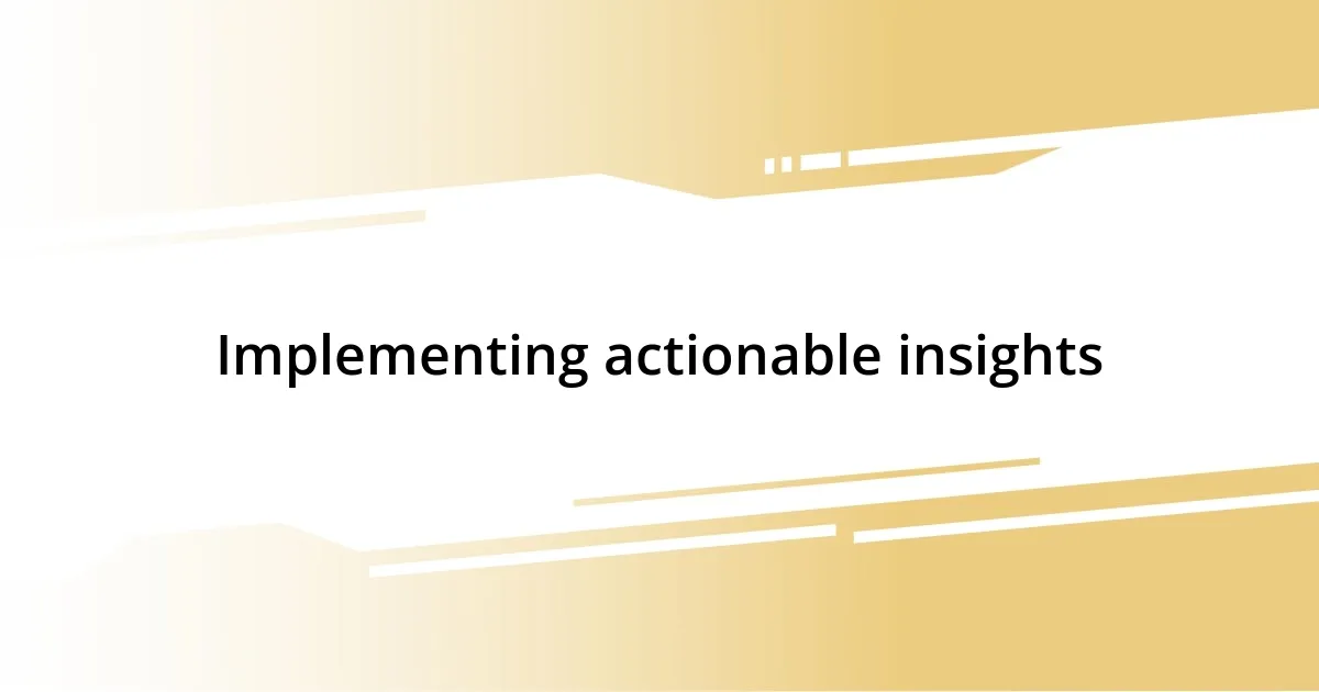 Implementing actionable insights