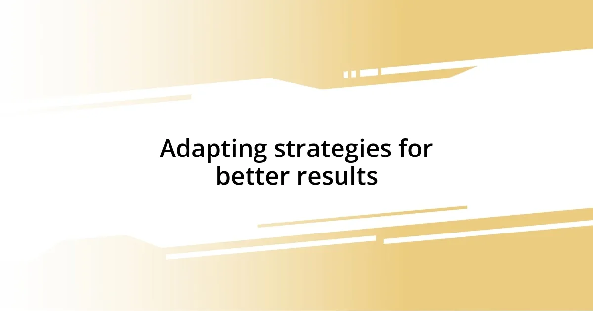 Adapting strategies for better results